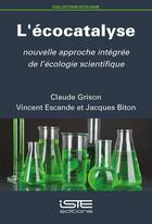 Couverture du livre « L'écocatalyse ; nouvelle approche intégrée de l'écologie scientifique » de Claude Grison et Vincent Escande et Jacques Biton aux éditions Iste