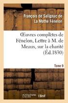 Couverture du livre « Oeuvres complètes de Fénelon, Tome IX. Lettre à M. de Meaux, sur la charité : ; au même, sur douze propositions... » de François De Fénelon aux éditions Hachette Bnf