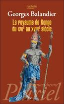 Couverture du livre « Le royaume de Kongo du XVIe au XVIIIe siècle » de Balandier-G aux éditions Pluriel