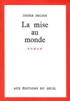 Couverture du livre « La mise au monde » de Didier Decoin aux éditions Seuil