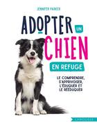 Couverture du livre « Adopter un chien en refuge : le comprendre, s'apprivoiser, l'éduquer et le rééduquer » de Jennifer Parker aux éditions Larousse