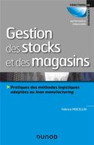 Couverture du livre « Gestion des stocks et des magasins ; pratiques des méthodes logistiques adaptées au lean manufacturing » de Fabrice Mocellin aux éditions Dunod