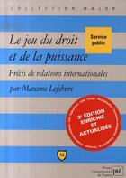 Couverture du livre « Le jeu du droit et de la puissance ; précis de relations internationales (3e édition) » de Maxime Lefebvre aux éditions Puf