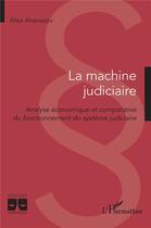 Couverture du livre « La machine judiciaire : analyse économique et comparative du fonctionnement du système judiciaire » de Alex Atanasov aux éditions L'harmattan