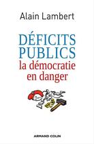 Couverture du livre « Déficits publics ; la démocratie en danger » de Alain Lambert aux éditions Armand Colin