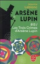 Couverture du livre « 813 ; les trois crimes d'Arsène Lupin » de Maurice Leblanc aux éditions Le Livre De Poche