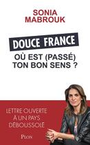 Couverture du livre « Douce France, où est (passé) ton bon sens ? » de Sonia Mabrouk aux éditions Plon