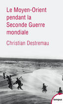 Couverture du livre « Le Moyen-Orient pendant la seconde guerre mondiale » de Christian Destremau aux éditions Tempus Perrin