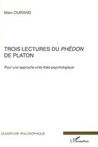 Couverture du livre « Trois lectures du phédon de platon ; pour une approche onto-théo-psychologique » de Marc Durand aux éditions L'harmattan