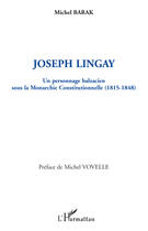 Couverture du livre « Joseph Lingay ; un personnage balzacien sous la monarchie constitutionnelle (1815-1848) » de Michel Barak aux éditions Editions L'harmattan