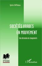 Couverture du livre « Sociétés arabes en mouvement ; trois décennies de changements » de Sylvia Chiffoleau aux éditions Editions L'harmattan