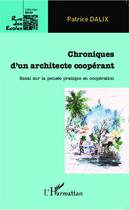 Couverture du livre « Chroniques d'un architecte coopérant ; essais sur la pensée pratique en coopération » de Patrice Dalix aux éditions Editions L'harmattan