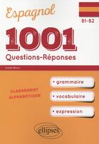 Couverture du livre « 1001 questions-réponses d'espagnol ; grammaire, vocabulaire, expression ; B1>B2 » de Arielle Bitton aux éditions Ellipses