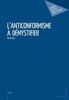 Couverture du livre « L'anticonformisme à démystifier » de Michel Muir aux éditions Mon Petit Editeur