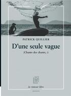 Couverture du livre « D'une seule vague : chants des chants, I » de Patrick Quillier aux éditions La Rumeur Libre