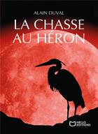 Couverture du livre « La chasse au héron » de Alain Duval aux éditions Hello Editions