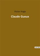 Couverture du livre « Claude gueux » de Victor Hugo aux éditions Culturea