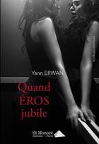 Couverture du livre « Quand eros jubile » de Erwan Yann aux éditions Saint Honore Editions