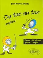 Couverture du livre « Du tac au tac - anglais - plus de 1300 phrases pretes a l'emploi » de Jean-Pierre Ancele aux éditions Ellipses