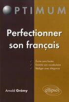 Couverture du livre « Perfectionner son francais : ecrire sans fautes enrichir son vocabulaire - rediger avec elegance » de Arnold Gremy aux éditions Ellipses