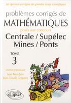 Couverture du livre « Mathematiques centrale/supelec - mines/ponts - toutes filieres - 2012-2013 - tome 3 » de Franchini/Jacquens aux éditions Ellipses