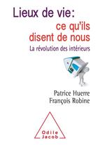 Couverture du livre « Lieux de vie : ce qu'ils disent de nous ; la révolution des intérieurs » de Patrick Huerre et Francois Robine aux éditions Odile Jacob