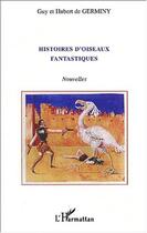 Couverture du livre « Histoires d'oiseaux fantastiques » de Guy De Germiny et Hubert De Germiny aux éditions L'harmattan