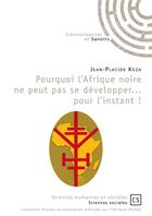 Couverture du livre « Pourquoi l'Afrique noire ne peut pas se développer... pour l'instant ! » de Jean-Placide Keza aux éditions Connaissances Et Savoirs