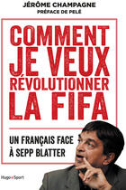 Couverture du livre « Comment je vais révolutionner la Fifa ? » de Jerome Champagne aux éditions Hugo Sport