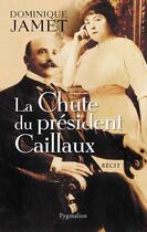 Couverture du livre « La chute du président Caillaux » de Dominique Jamet aux éditions Pygmalion