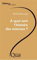 Couverture du livre « À quoi sert l'histoire des sciences ? » de Michel Morange aux éditions Quae