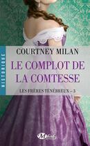 Couverture du livre « Les frères ténébreux Tome 3 : le complot de la comtesse » de Courtney Milan aux éditions Milady