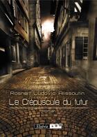 Couverture du livre « Le crépuscule du futur » de Rosnert Ludovic Alissoutin aux éditions Elzevir