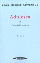 Couverture du livre « ADULESCO OU LA MALADIE DE LA VIE » de Jean Michel Adventus aux éditions Bartillat