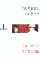 Couverture du livre « La vie sitcom » de Royer Hugues aux éditions Verticales