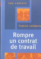 Couverture du livre « Rompre un contrat de travail » de  aux éditions Lefebvre