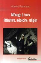 Couverture du livre « Ménage à trois ; littérature, médecine, religion » de Vincent Kaufmann aux éditions Pu Du Septentrion