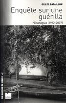 Couverture du livre « Enquête sur une guérilla ; Nicaragua 1982-2007 » de Gilles Bataillon aux éditions Felin