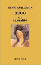 Couverture du livre « Hugo et la sexualité » de Henri Guilemin aux éditions Utovie