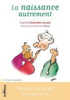 Couverture du livre « La naissance autrement ; choisir son projet de naissance » de Sophie Gamelin-Lavois aux éditions Jouvence