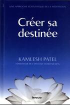 Couverture du livre « Créer sa destinée : une approche scientifique de la méditation » de Kamlesh Patel aux éditions Infolio