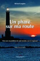 Couverture du livre « Un phare sur ma route ; vivre avec un problème de santé mentale » de Richard Langlois aux éditions Marcel Broquet