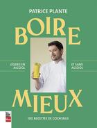 Couverture du livre « Boire mieux : 180 recettes de cocktails légers en alcool et sans alcool » de Patrice Plante aux éditions La Presse