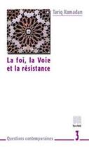 Couverture du livre « La foi, la voie et la resistance » de Tariq Ramadan aux éditions Tawhid