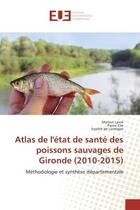 Couverture du livre « Atlas de l'etat de sante des poissons sauvages de gironde (2010-2015) » de Laine Manon aux éditions Editions Universitaires Europeennes