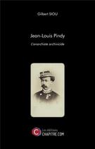 Couverture du livre « Jean-Louis Pindy : l'anarchiste archivicide » de Gilbert Siou aux éditions Chapitre.com
