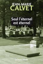 Couverture du livre « Seul l'éternel est éternel » de Jean-Marie Calvet aux éditions Presses Litteraires