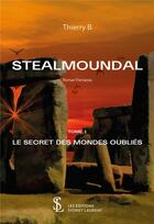 Couverture du livre « Stealmoundal - le secret des mondes oublies » de B Thierry aux éditions Sydney Laurent