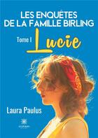 Couverture du livre « Les enquêtes de la famille Birling : Tome I: Lucie » de Paulus Laura aux éditions Le Lys Bleu