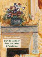 Couverture du livre « L'art de jardiner dans son salon à l'ancienne » de Ysabeau Alexandre aux éditions Espaces & Signes